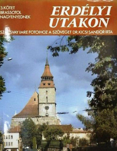 Könyv: Erdélyi utakon III.: Brassótól Nagyenyednek (Dr. Kicsi Sándor-Szacsvay Imre)