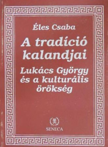 Könyv: A tradíció kalandjai - Lukács György és a kulturális örökség (Éles Csaba)