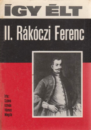 Könyv: Így élt II. Rákóczi Ferenc (Száva István-Vámos Magda)
