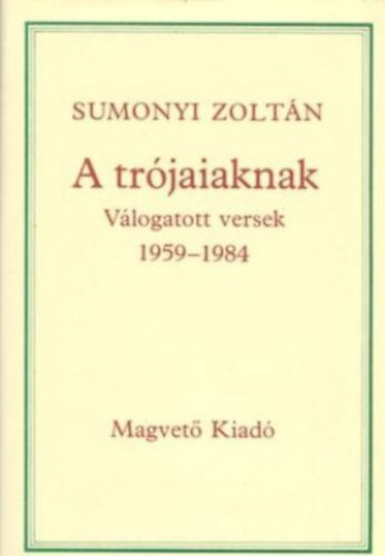 Könyv: A trójaiaknak (válogatott versek 1959-1984) (Sumonyi Zoltán)