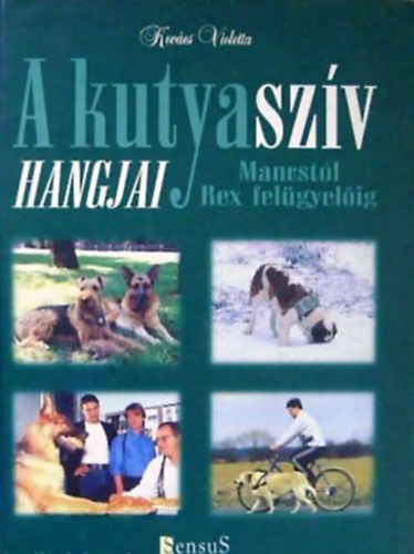 Könyv: A kutyaszív hangjai - Mancstól Rex felügyelőig (Kovács Violetta)