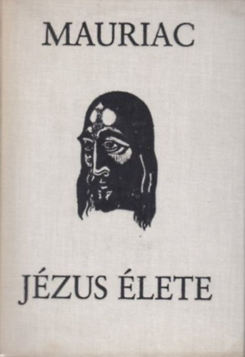 Könyv: Jézus élete (Buday György illusztrációival) (Francois Mauriac)