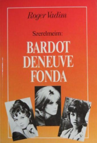 Könyv: Szerelmeim: Bardot, Deneuve, Fonda (Roger Vadim)