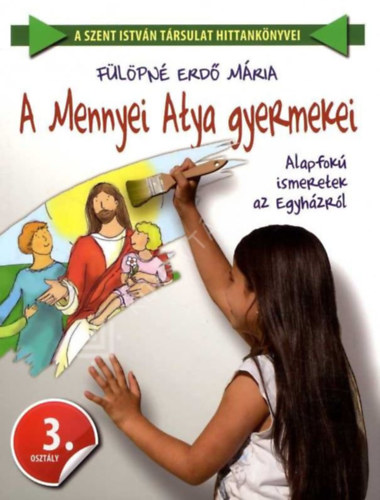 Könyv: A mennyei atya gyermekei - alapfokú ismeretek az egyházról 3. osztály (Fülöpné Erdő Mária)