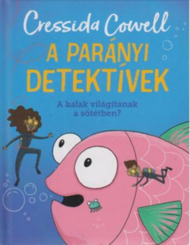 Könyv: A parányi detektívek - A halak világítanak a sötétben? (Cressida Cowell)
