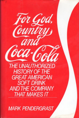 Könyv: For God, Country and Coca-Cola (The Unauthorized History of the Great American Soft Drink Company That Makes It) (Mike Pendergrast)