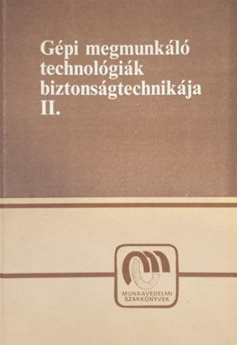 Könyv: Gépi megmunkáló technológiák biztonságtechnikája II. (Karsai István Dr. (szerk.))