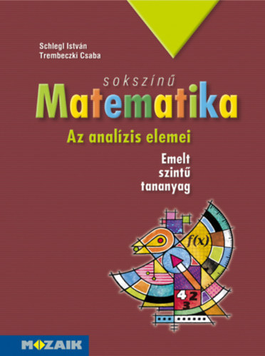 Könyv: Sokszínű matematika - Az analízis elemei (tankönyv 11-12. emelt szint) (Schlegl István; Trembeczki Csaba)