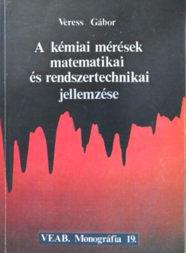 Könyv: A kémiai mérések matematikai és rendszertechnikai jellemzése (Veress Gábor)
