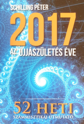 Könyv: 2017 - Az újjászületés éve (52 heti számmisztikai útmutató) (Schilling Péter)