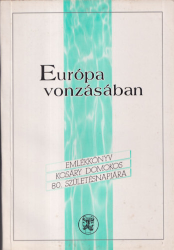 Könyv: Európa vonzásában (Emlékkönyv Kosáry Domokos 80. születésnapjára) (Glatz Ferenc)