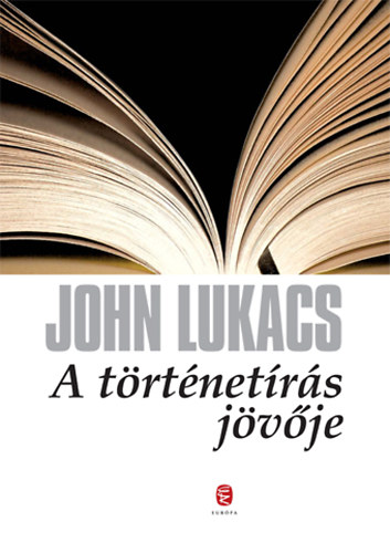 Könyv: A történetírás jövője (John Lukacs)