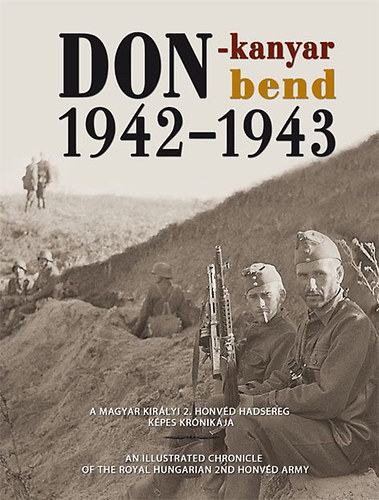 Könyv: Don-kanyar 1942-1943 - A Magyar Királyi 2. Honvéd Hadsereg képes krónikája (Dr. Szabó Péter)