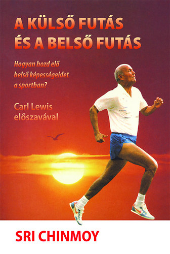 Könyv: A külső futás és a belső futás - Hogyan hozd elő belső képességeidet a sportban? (Sri Chinmoy)