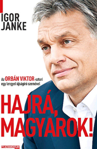 Könyv: Hajrá, magyarok! - Az Orbán Viktor-sztori egy lengyel újságíró szemével (Igor Janke)