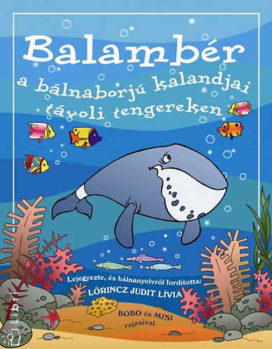 Könyv: Balambér a bálnaborjú kalandjai távoli tengereken (Lőrincz Judit Lívia)