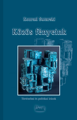 Könyv: Közös fényeink - Lengyel-magyar történelmi és politikai írások (Konrad Sutarski)