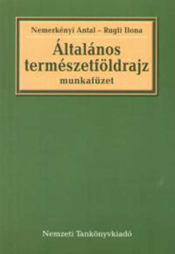 Könyv: Általános természetföldrajz munkafüzet (Nemerkényi Antal dr.; Rugli Ilona)
