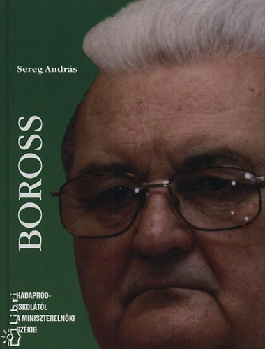 Könyv: Boross - Hadapródiskolától a miniszterelnöki székig (Sereg András)
