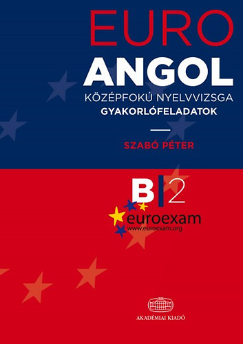 Könyv: EURO EXAM B2 Angol középfokú nyelvvizsga gyakorlófeladatok  (Szabó Péter)