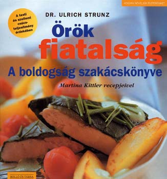 Könyv: Örök fiatalság - A boldogság szakácskönyve (Dr. Ulrich Strunz)