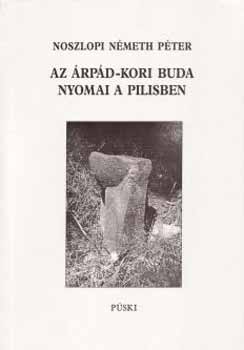 Könyv: Az Árpád-kori Buda nyomai a Pilisben (Noszlopi Németh Péter)