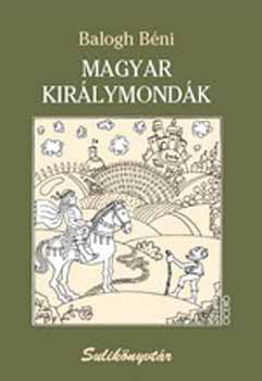 Könyv: Magyar királymondák (Balogh Béni)
