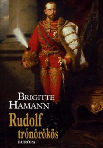 Könyv: Rudolf trónörökös (Brigitte Hamann)