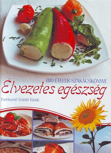 Könyv: Élvezetes egészség - Bio ételek szakácskönyve (Fazekasné Szántó Tünde)