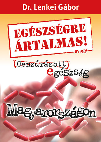 Könyv: Egészségre ártalmas! avagy Cenzúrázott egészség Magyarországon (Dr. Lenkei Gábor)