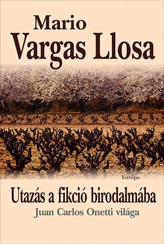 Könyv: Utazás a fikció birodalmába - Juan Carlos Onetti világa (Mario Vargas LLosa)