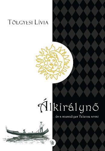 Könyv: Álkirálynő ...és a szeszélyes Velence arcai (Tölgyesi Lívia)