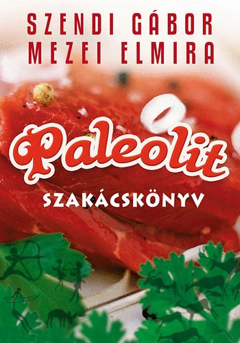 Könyv: Paleolit szakácskönyv (Mezei Elmira, Szendi Gábor)