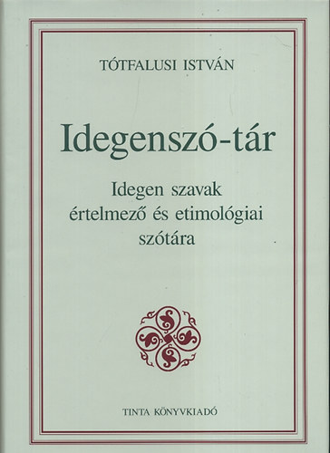 Könyv: Idegenszó-tár - Idegen szavak értelmező és etimológiai szótára (Tótfalusi István)