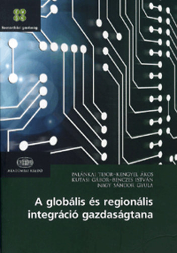 Könyv: A globális és regionális integráció gazdaságtana (Benczes István; Kengyel Ákos (és mások))