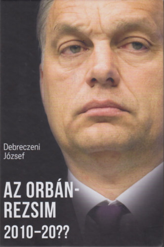 Könyv: Az Orbán-rezsim 2010-20?? (Debreczeni József)
