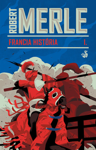 Könyv: Francia história I. (Robert Merle)
