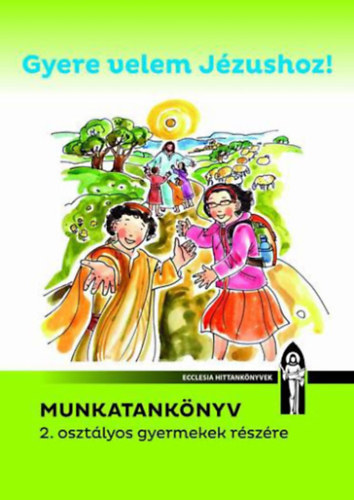 Dávidné Bajor Ágota, N. Székely Noémi, Vizvárdy Rita: Gyere velem Jézushoz! - Munkatankönyv 2. osztályos gyermekek részére