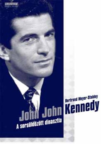 Bertrand Meyer-Stabley: John John Kennedy - A sorsüldözött dinasztia