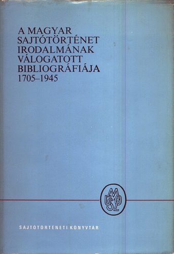 József-Kókay-Sinka-H. Törő: A magyar sajtótörténet irodalmának válogatott bibliográfiája 1705-1945