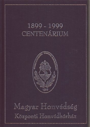 : Honvédkórház-Kórháztörténet (1899-1999 jubileumi emlékkönyv)