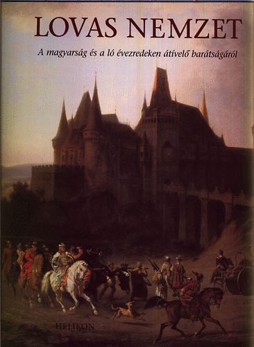 Győrffy-Villám; Hecker; Jankovics; Szelestey: Lovas nemzet (A magyarság és a ló évezredeken átívelő barátságáról)