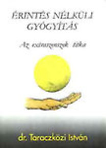 Taraczközi István Dr.: Érintés nélküli gyógyítás (Az extraszenszek titka)