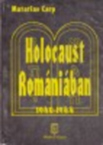 Matatias Carp: Holocaust Romániában. Tények és dokumentumok a romániai zsidók pusztulásáról - 1940-1944