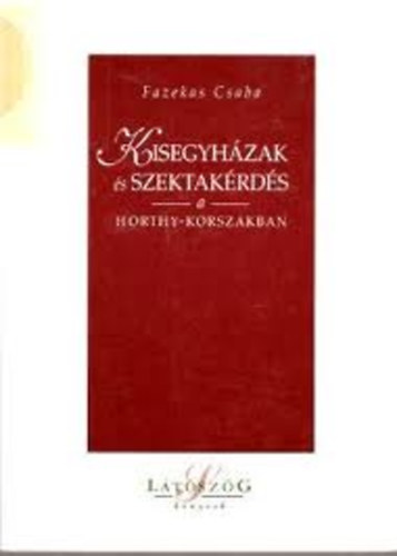 Fazekas Csaba: Kisegyházak és szektakérdés a Horthy-korszakban