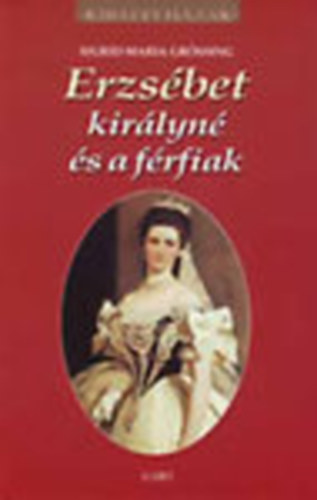 Sigrid-Maria Grössing: Erzsébet királyné és a férfiak (Királyi házak)