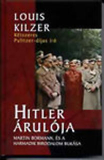 Louis Kilzer: Hitler árulója (Martin Bormann, és a Harmadik Birodalom bukása)