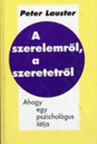 Peter Lauster: A szerelemről, a szeretetről (Ahogy egy pszichológus látja)