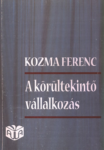 Kozma Ferenc: A körültekintő vállalkozás - A menedzser közgazdasági szemlélete