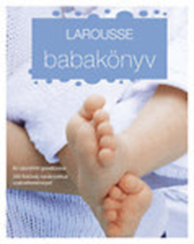 : Larousse babakönyv - Az újszülött gondozása 200 fotóval, tanácsokkal, szakvéleménnyel